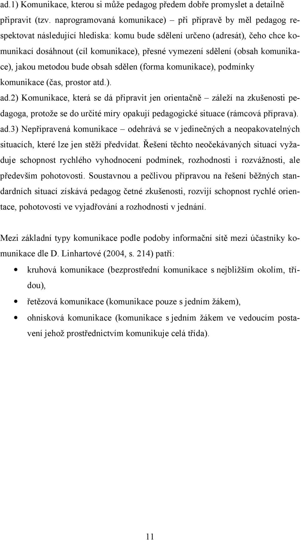 (obsah komunikace), jakou metodou bude obsah sdělen (forma komunikace), podmínky komunikace (čas, prostor atd.). ad.