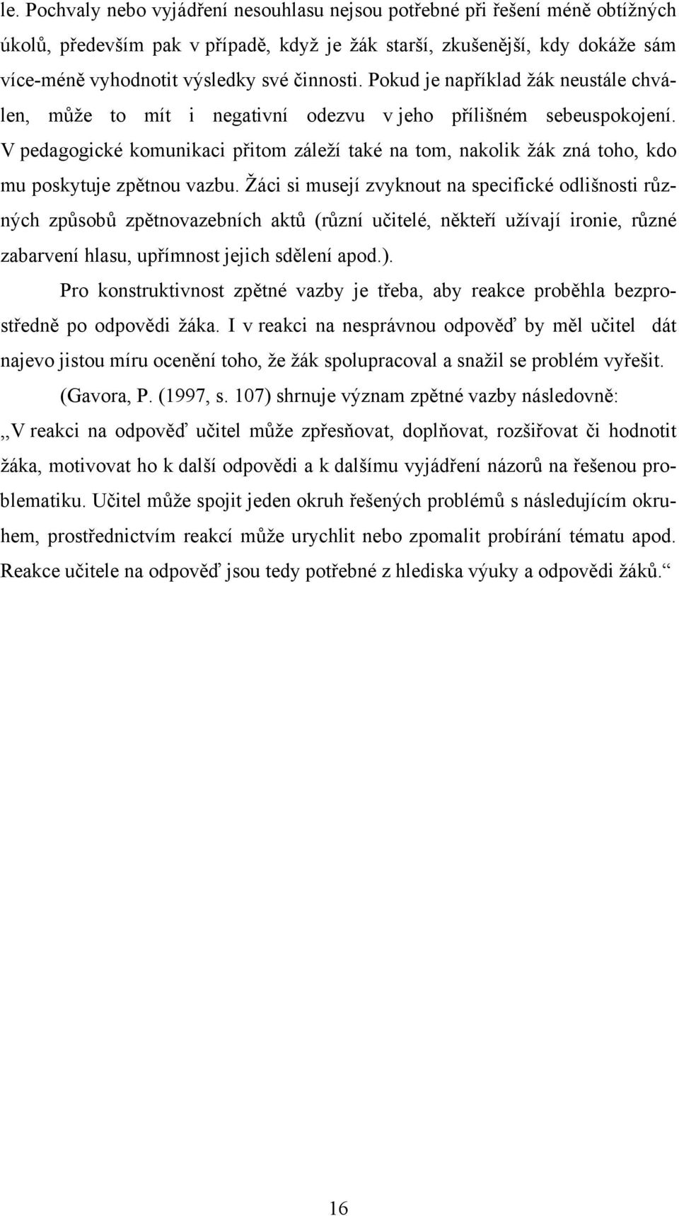 V pedagogické komunikaci přitom záleží také na tom, nakolik žák zná toho, kdo mu poskytuje zpětnou vazbu.