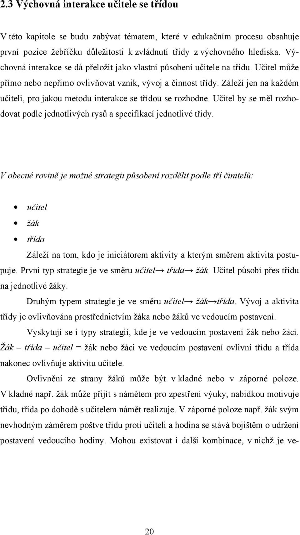 Záleží jen na každém učiteli, pro jakou metodu interakce se třídou se rozhodne. Učitel by se měl rozhodovat podle jednotlivých rysů a specifikací jednotlivé třídy.