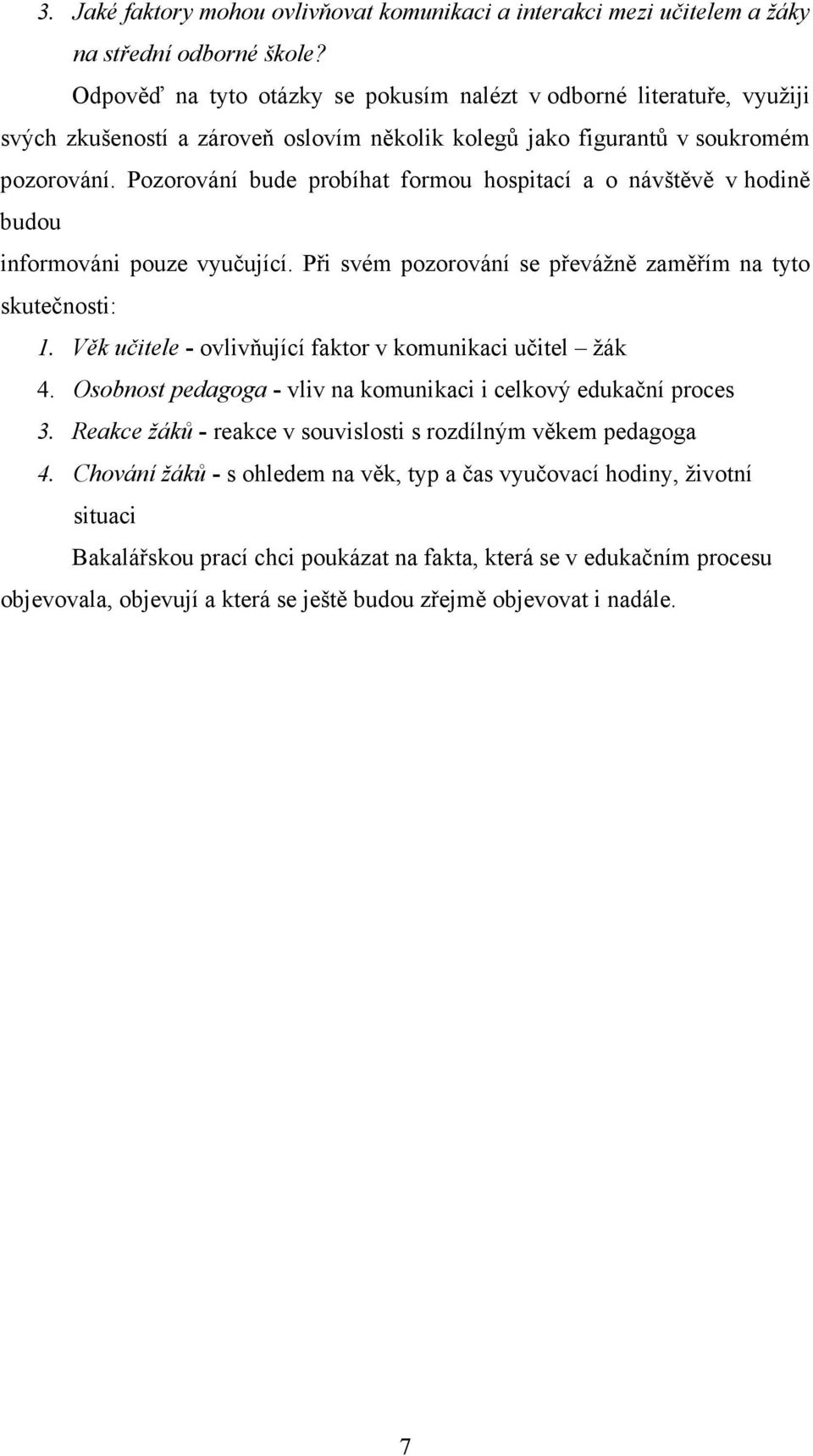 Pozorování bude probíhat formou hospitací a o návštěvě v hodině budou informováni pouze vyučující. Při svém pozorování se převážně zaměřím na tyto skutečnosti: 1.