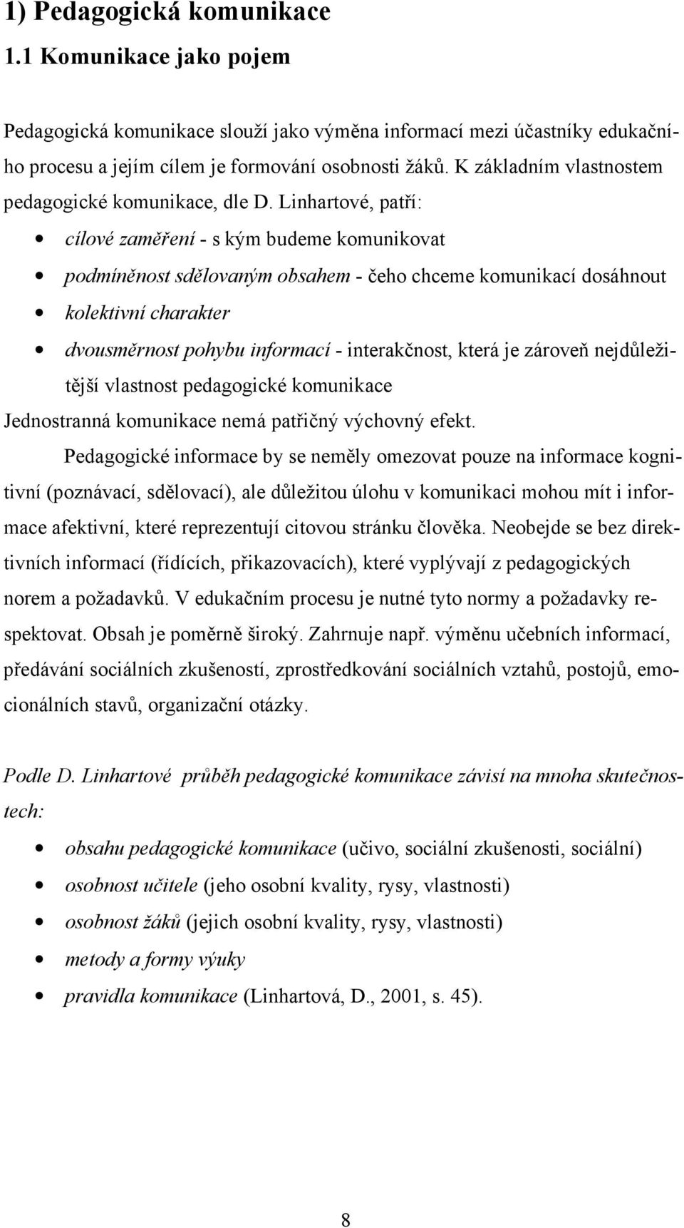 Linhartové, patří: cílové zaměření - s kým budeme komunikovat podmíněnost sdělovaným obsahem - čeho chceme komunikací dosáhnout kolektivní charakter dvousměrnost pohybu informací - interakčnost,