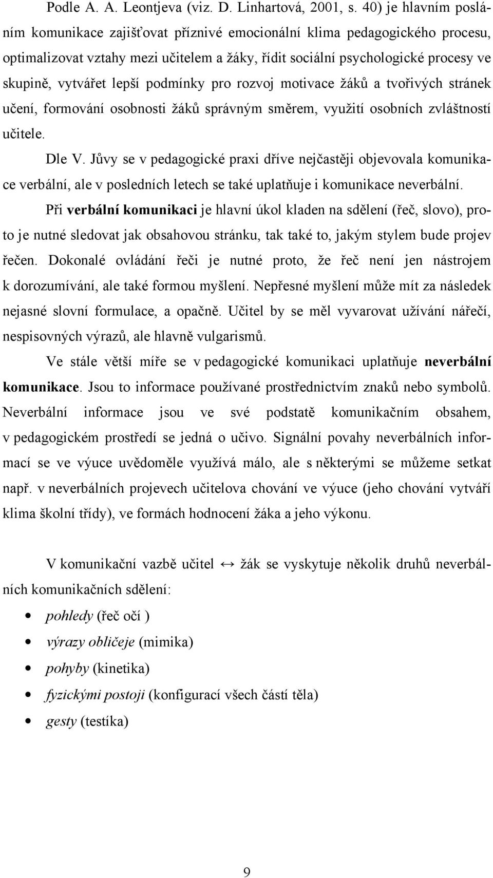 lepší podmínky pro rozvoj motivace žáků a tvořivých stránek učení, formování osobnosti žáků správným směrem, využití osobních zvláštností učitele. Dle V.