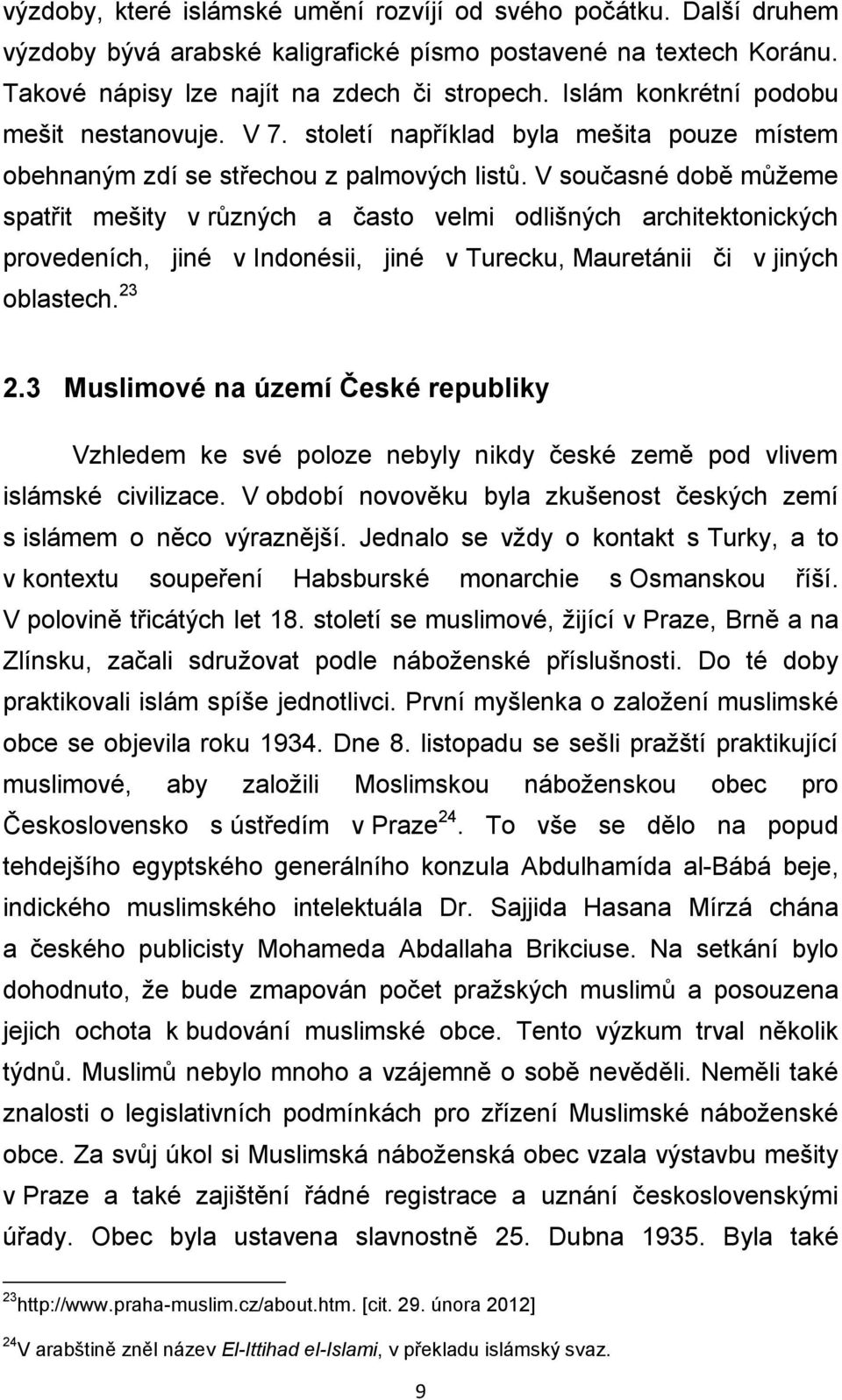 V současné době můžeme spatřit mešity v různých a často velmi odlišných architektonických provedeních, jiné v Indonésii, jiné v Turecku, Mauretánii či v jiných oblastech. 23 2.