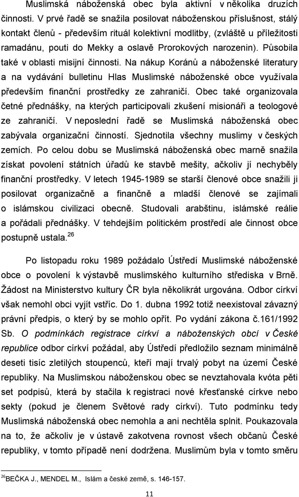 Působila také v oblasti misijní činnosti. Na nákup Koránů a náboženské literatury a na vydávání bulletinu Hlas Muslimské náboženské obce využívala především finanční prostředky ze zahraničí.