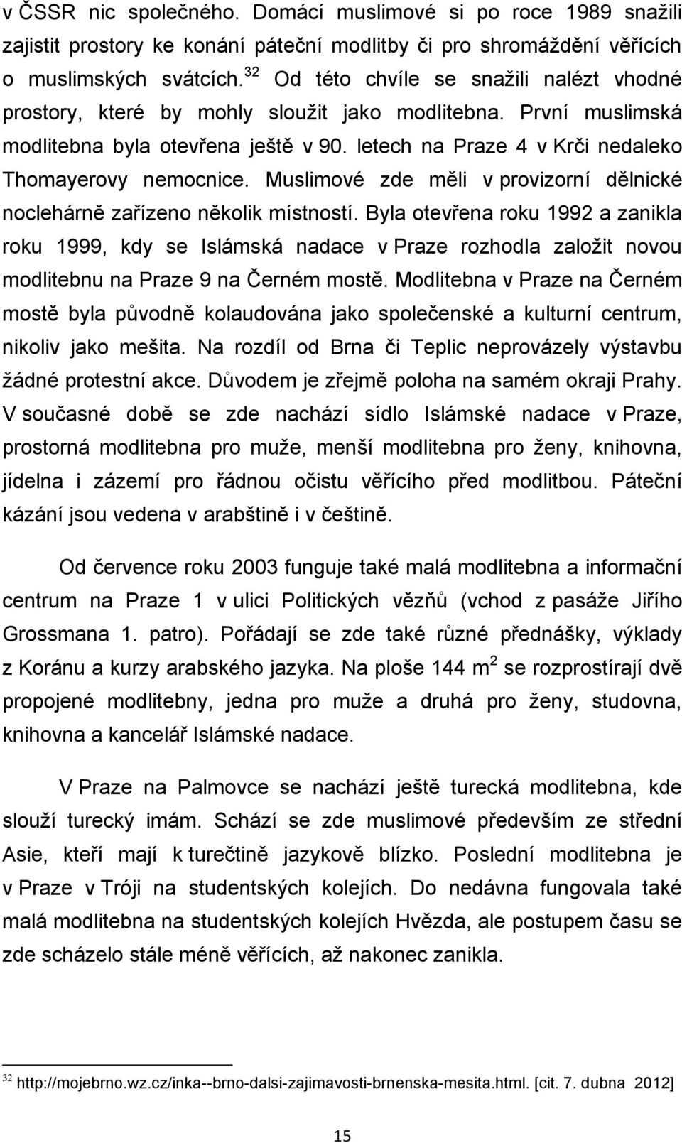 letech na Praze 4 v Krči nedaleko Thomayerovy nemocnice. Muslimové zde měli v provizorní dělnické noclehárně zařízeno několik místností.