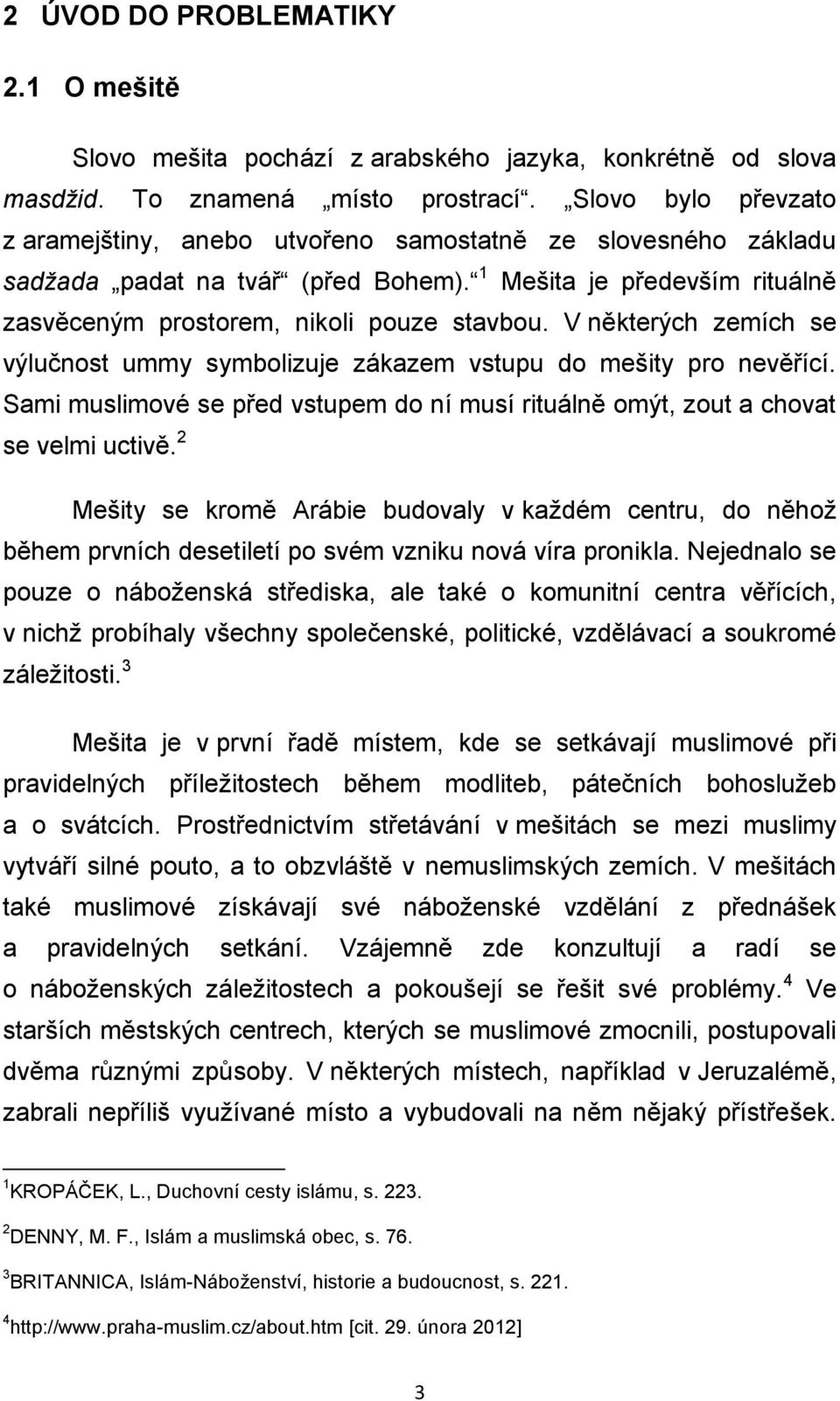 V některých zemích se výlučnost ummy symbolizuje zákazem vstupu do mešity pro nevěřící. Sami muslimové se před vstupem do ní musí rituálně omýt, zout a chovat se velmi uctivě.