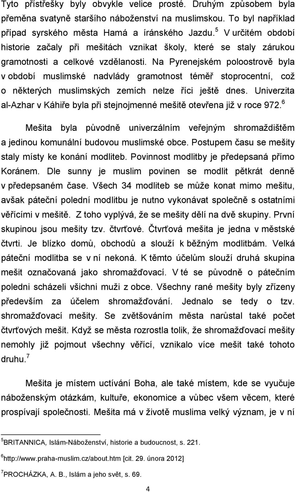 Na Pyrenejském poloostrově byla v období muslimské nadvlády gramotnost téměř stoprocentní, což o některých muslimských zemích nelze říci ještě dnes.