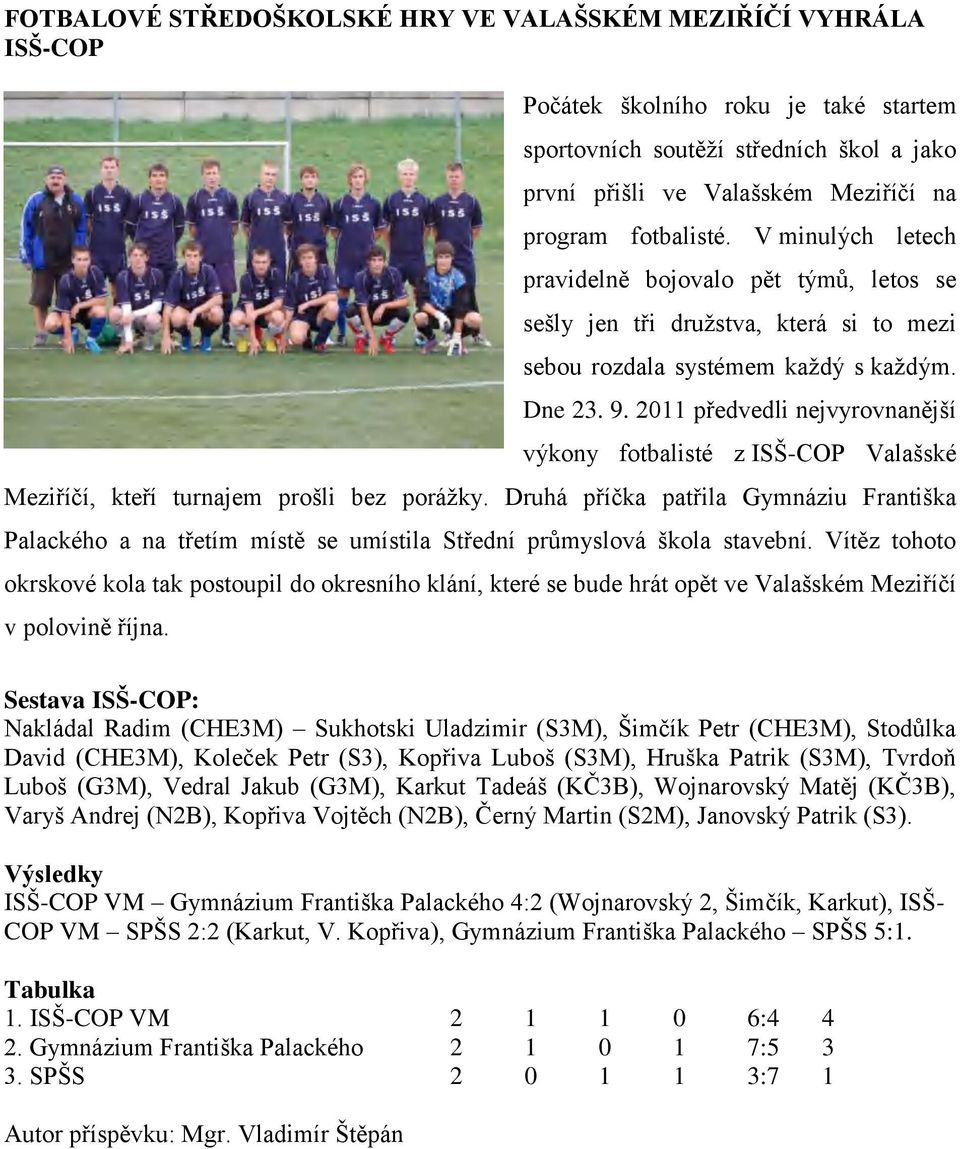 2011 předvedli nejvyrovnanější výkony fotbalisté z ISŠ-COP Valašské Meziříčí, kteří turnajem prošli bez porážky.