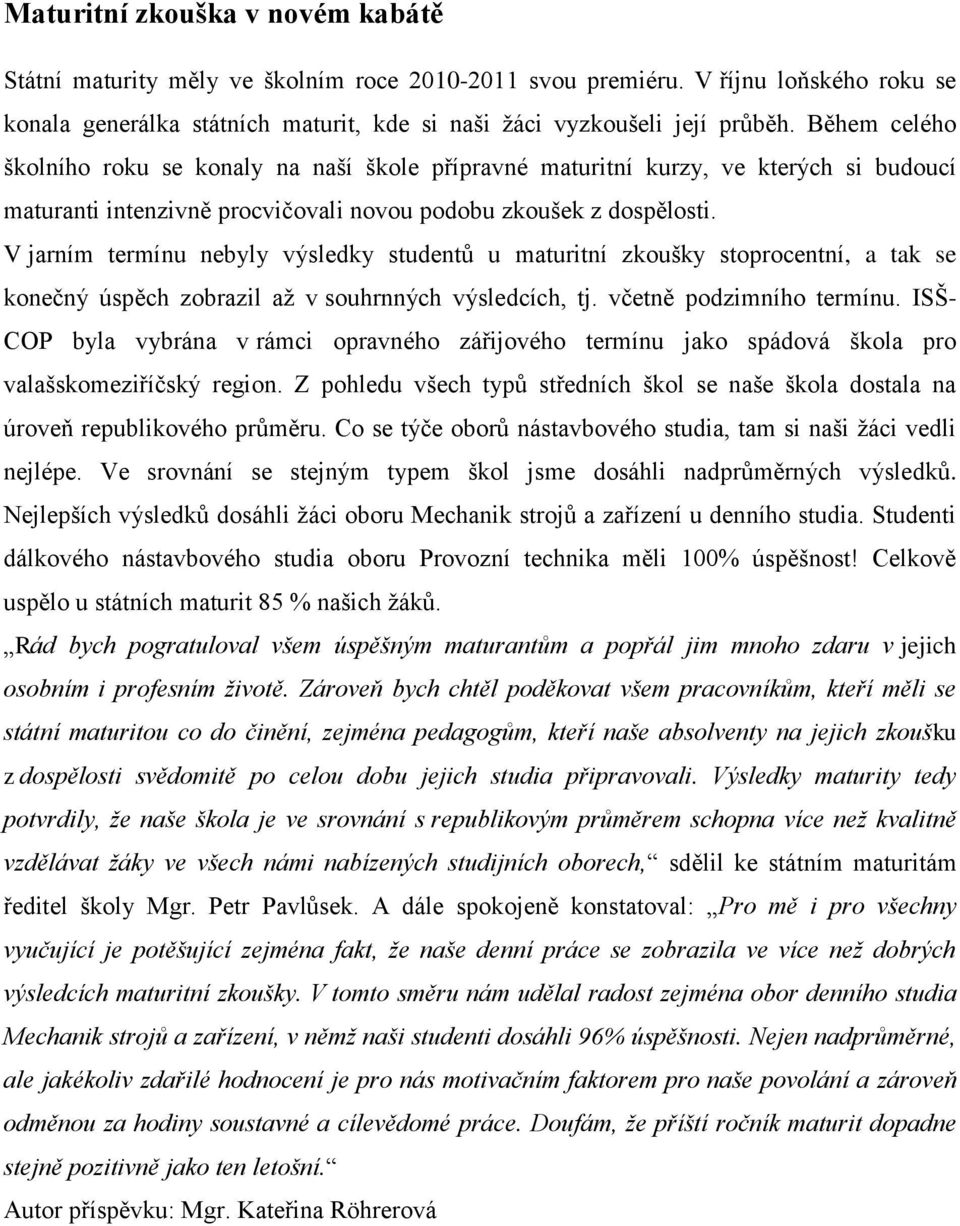 V jarním termínu nebyly výsledky studentů u maturitní zkoušky stoprocentní, a tak se konečný úspěch zobrazil až v souhrnných výsledcích, tj. včetně podzimního termínu.