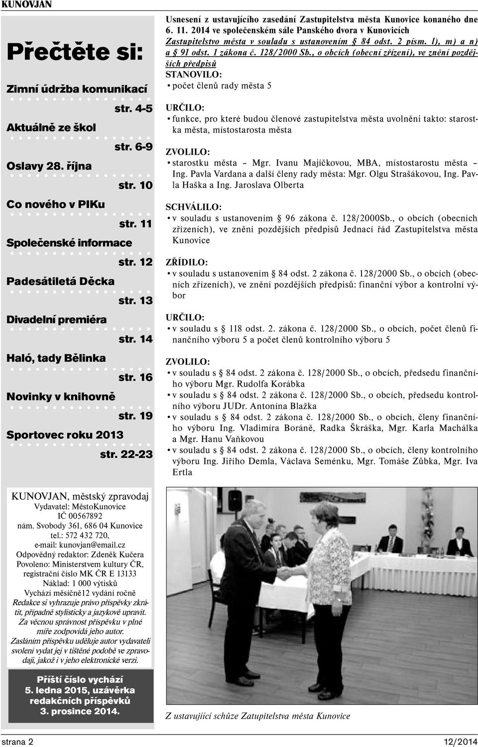 2014 ve společenském sále Panského dvora v Kunovicích Zastupitelstvo města v souladu s ustanovením 84 odst. 2 písm. l), m) a n) a 91 odst. 1 zákona č. 128/2000 Sb.