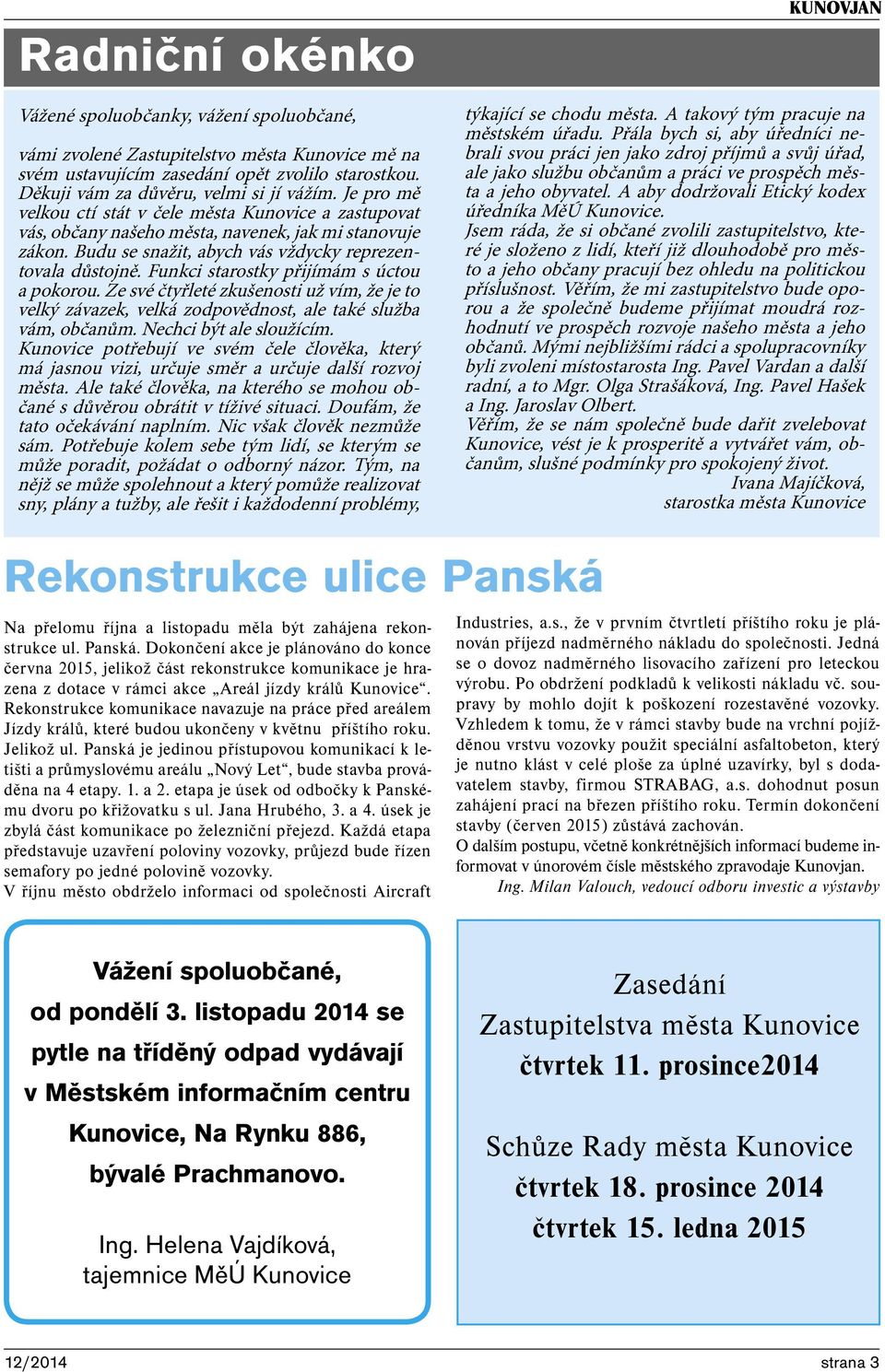 Funkci starostky přijímám s úctou a pokorou. Ze své čtyřleté zkušenosti už vím, že je to velký závazek, velká zodpovědnost, ale také služba vám, občanům. Nechci být ale sloužícím.