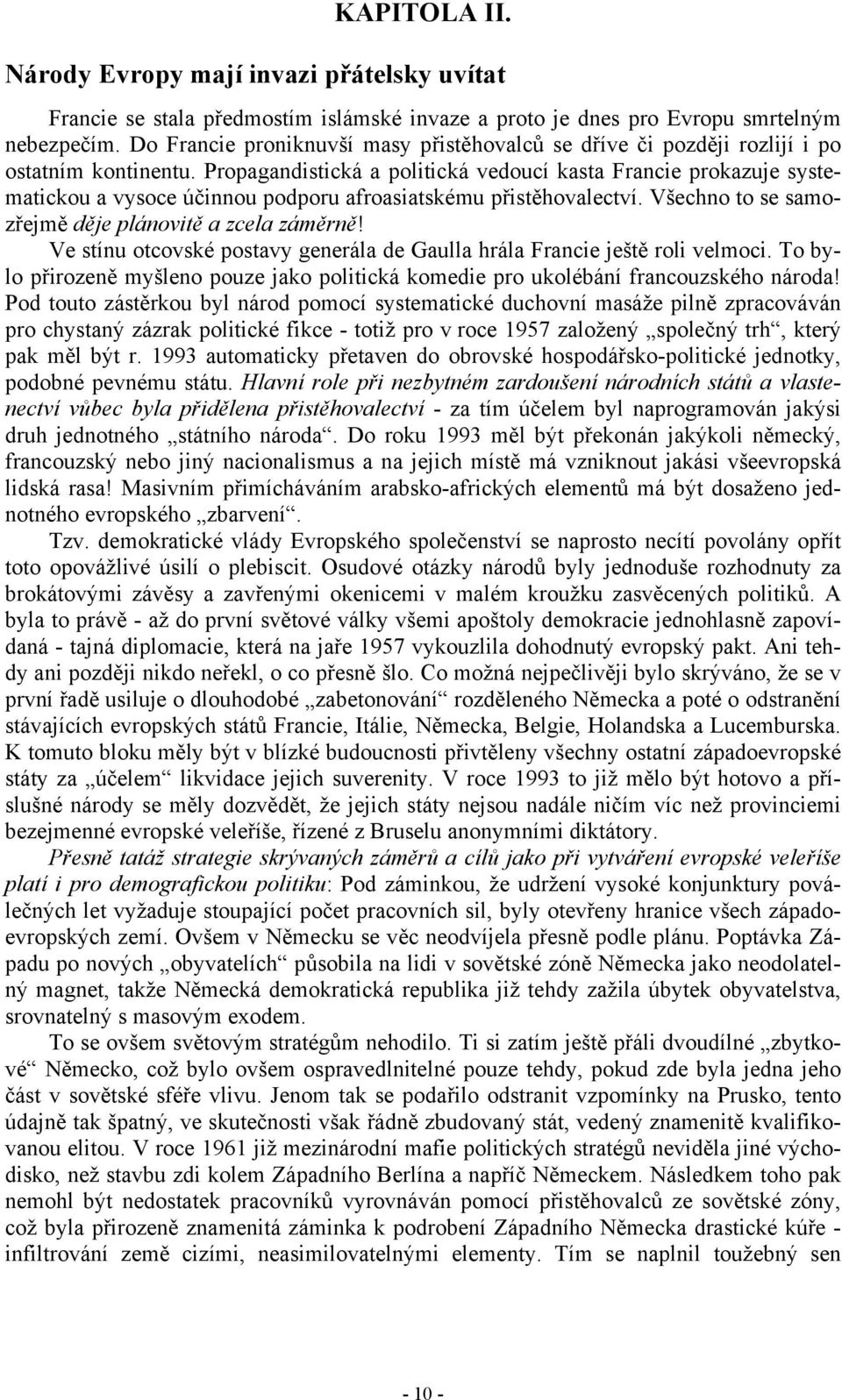 Propagandistická a politická vedoucí kasta Francie prokazuje systematickou a vysoce účinnou podporu afroasiatskému přistěhovalectví. Všechno to se samozřejmě děje plánovitě a zcela záměrně!