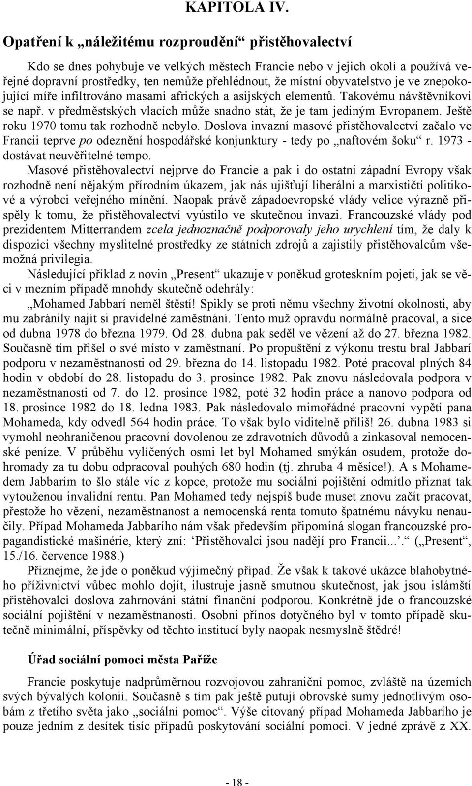 obyvatelstvo je ve znepokojující míře infiltrováno masami afrických a asijských elementů. Takovému návštěvníkovi se např. v předměstských vlacích může snadno stát, že je tam jediným Evropanem.