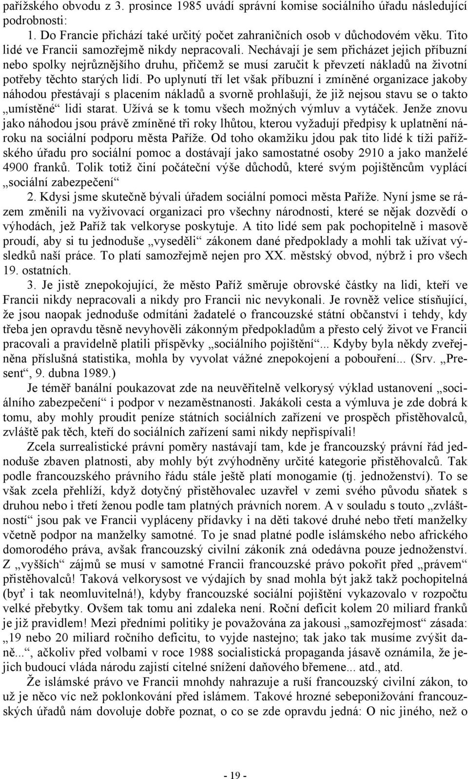 Nechávají je sem přicházet jejich příbuzní nebo spolky nejrůznějšího druhu, přičemž se musí zaručit k převzetí nákladů na životní potřeby těchto starých lidí.