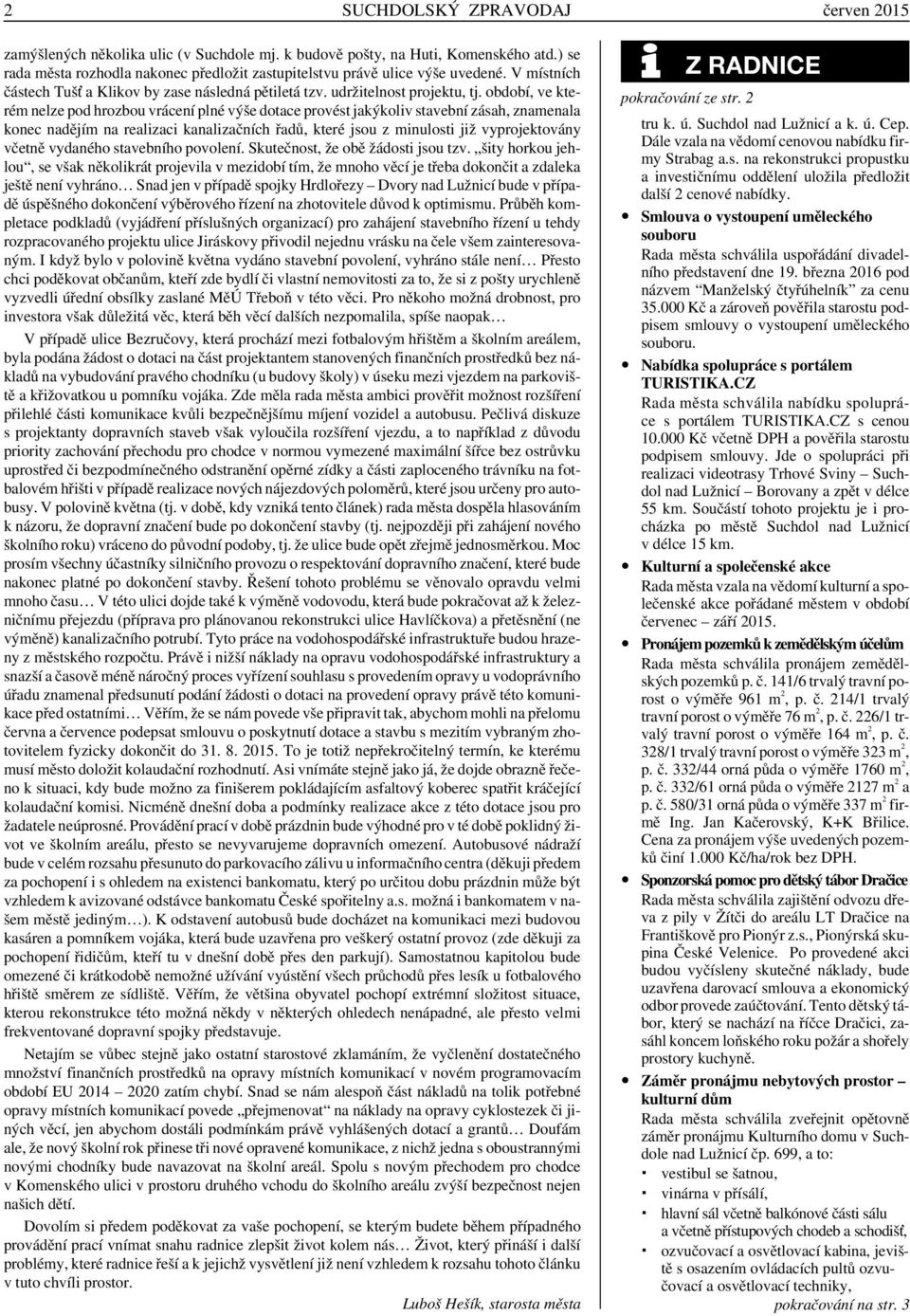 období, ve kterém nelze pod hrozbou vrácení plné výše dotace provést jakýkoliv stavební zásah, znamenala konec nadějím na realizaci kanalizačních řadů, které jsou z minulosti již vyprojektovány