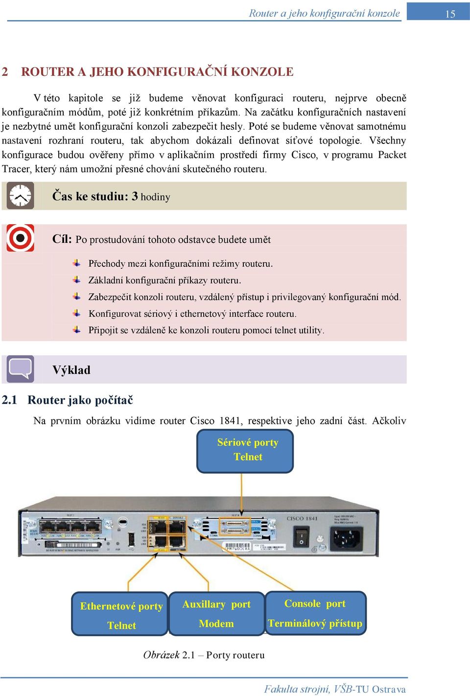 Poté se budeme věnovat samotnému nastavení rozhraní routeru, tak abychom dokázali definovat síťové topologie.