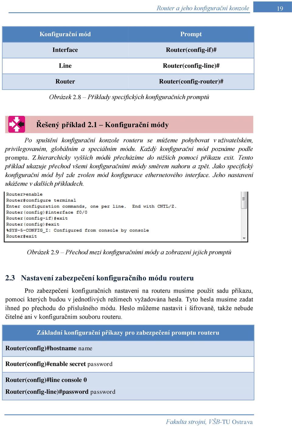 1 Konfigurační módy Po spuštění konfigurační konzole routeru se můžeme pohybovat v uživatelském, privilegovaném, globálním a speciálním módu. Každý konfigurační mód poznáme podle promptu.