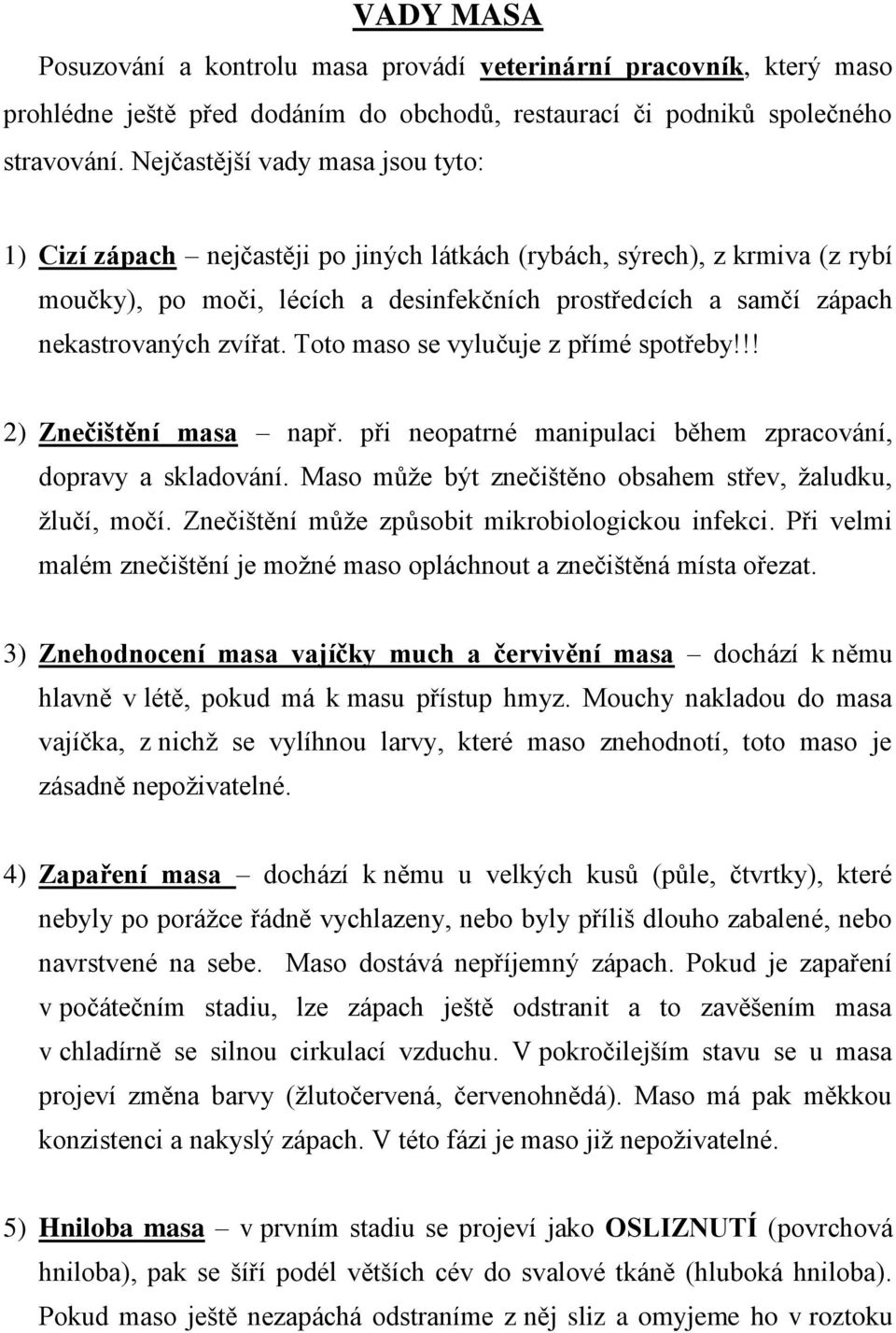 zvířat. Toto maso se vylučuje z přímé spotřeby!!! 2) Znečištění masa např. při neopatrné manipulaci během zpracování, dopravy a skladování.