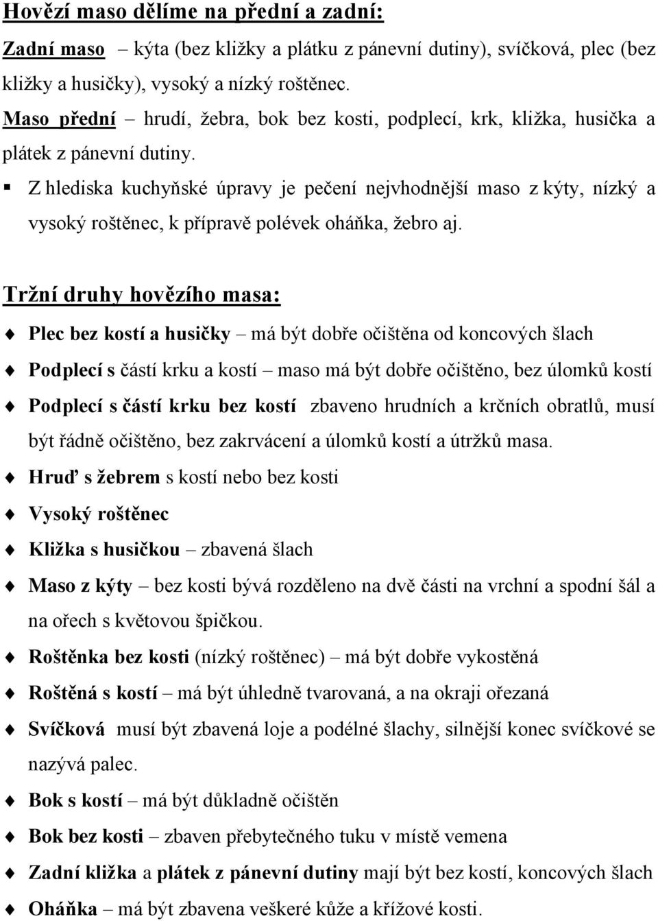 Z hlediska kuchyňské úpravy je pečení nejvhodnější maso z kýty, nízký a vysoký roštěnec, k přípravě polévek oháňka, žebro aj.