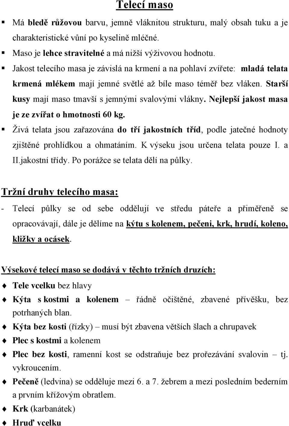 Nejlepší jakost masa je ze zvířat o hmotnosti 60 kg. Živá telata jsou zařazována do tří jakostních tříd, podle jatečné hodnoty zjištěné prohlídkou a ohmatáním. K výseku jsou určena telata pouze I.