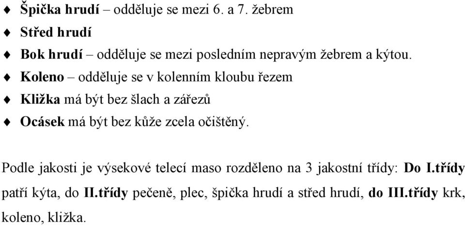 Koleno odděluje se v kolenním kloubu řezem Kližka má být bez šlach a zářezů Ocásek má být bez kůže