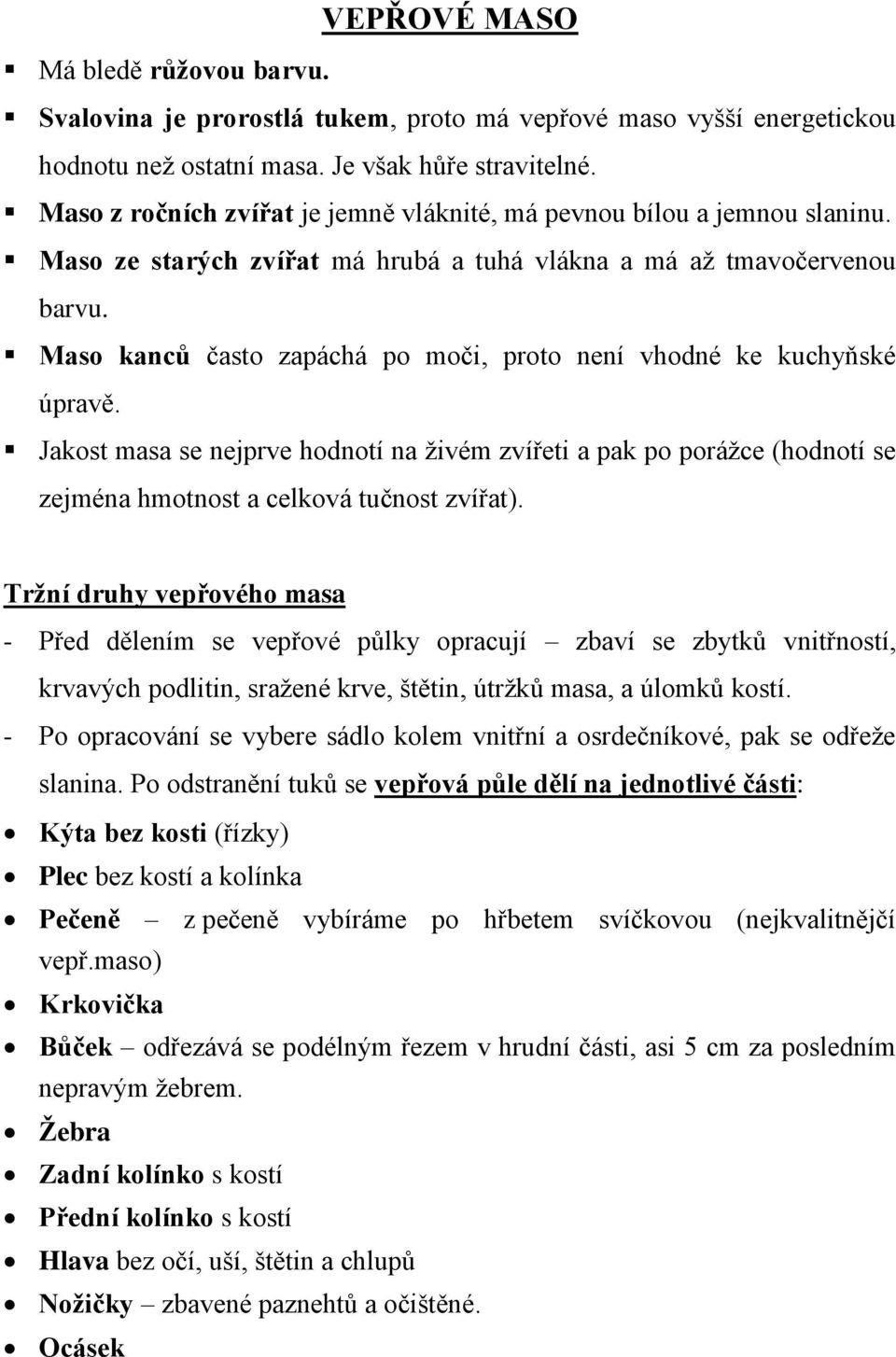 Maso kanců často zapáchá po moči, proto není vhodné ke kuchyňské úpravě. Jakost masa se nejprve hodnotí na živém zvířeti a pak po porážce (hodnotí se zejména hmotnost a celková tučnost zvířat).