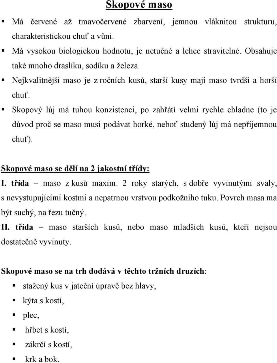 Skopový lůj má tuhou konzistenci, po zahřátí velmi rychle chladne (to je důvod proč se maso musí podávat horké, neboť studený lůj má nepříjemnou chuť). Skopové maso se dělí na 2 jakostní třídy: I.