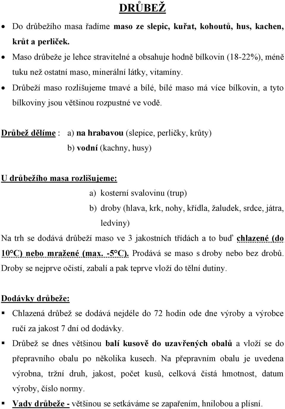 Drůbeží maso rozlišujeme tmavé a bílé, bílé maso má více bílkovin, a tyto bílkoviny jsou většinou rozpustné ve vodě.