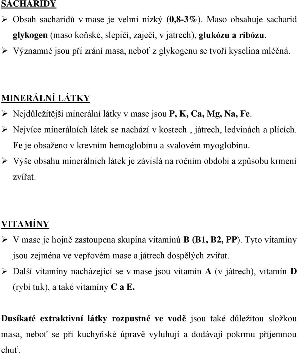 Nejvíce minerálních látek se nachází v kostech, játrech, ledvinách a plicích. Fe je obsaženo v krevním hemoglobinu a svalovém myoglobinu.