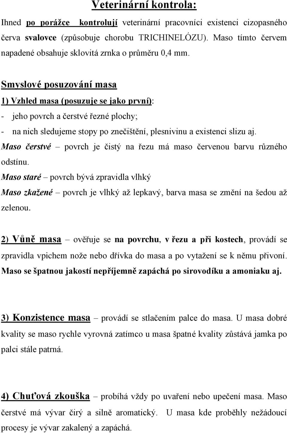 Smyslové posuzování masa 1) Vzhled masa (posuzuje se jako první): - jeho povrch a čerstvé řezné plochy; - na nich sledujeme stopy po znečištění, plesnivinu a existenci slizu aj.