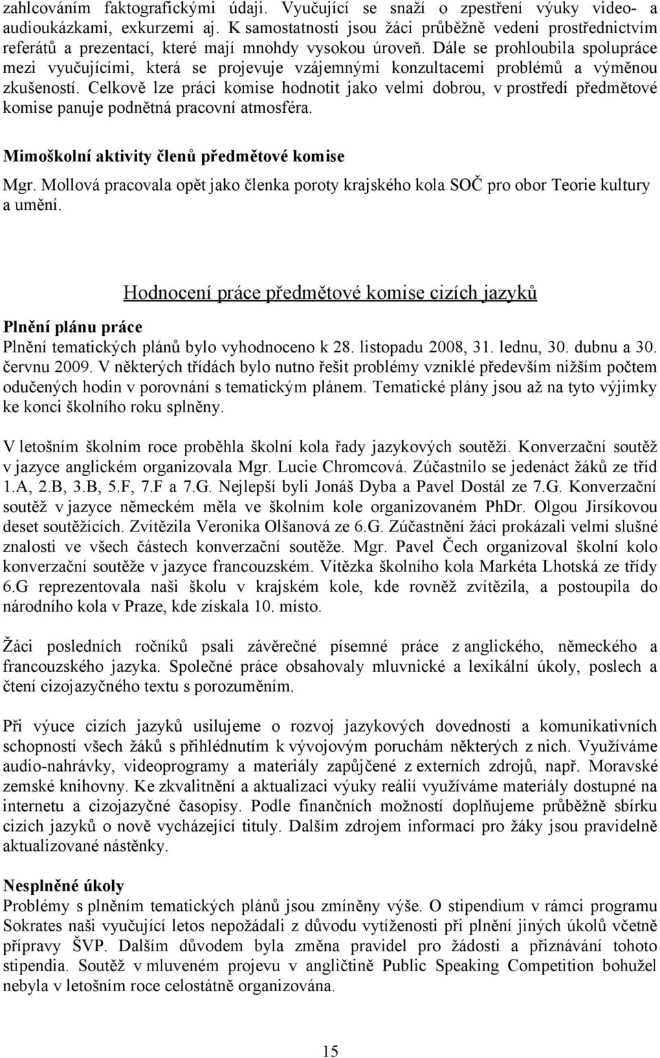 Dále se prohloubila spolupráce mezi vyučujícími, která se projevuje vzájemnými konzultacemi problémů a výměnou zkušeností.