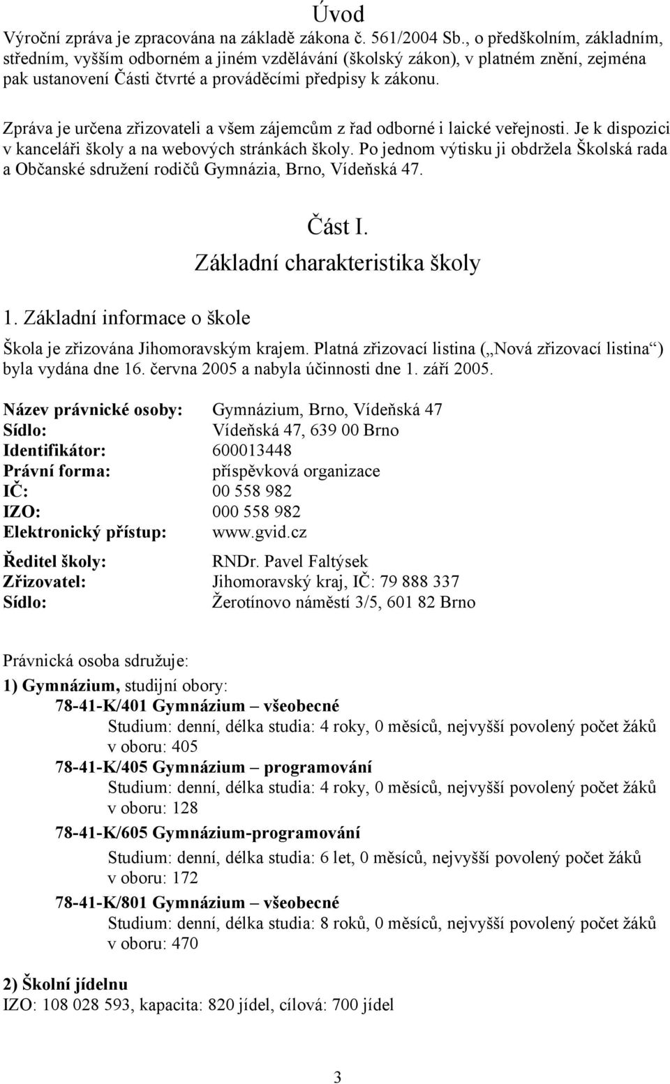 Zpráva je určena zřizovateli a všem zájemcům z řad odborné i laické veřejnosti. Je k dispozici v kanceláři školy a na webových stránkách školy.