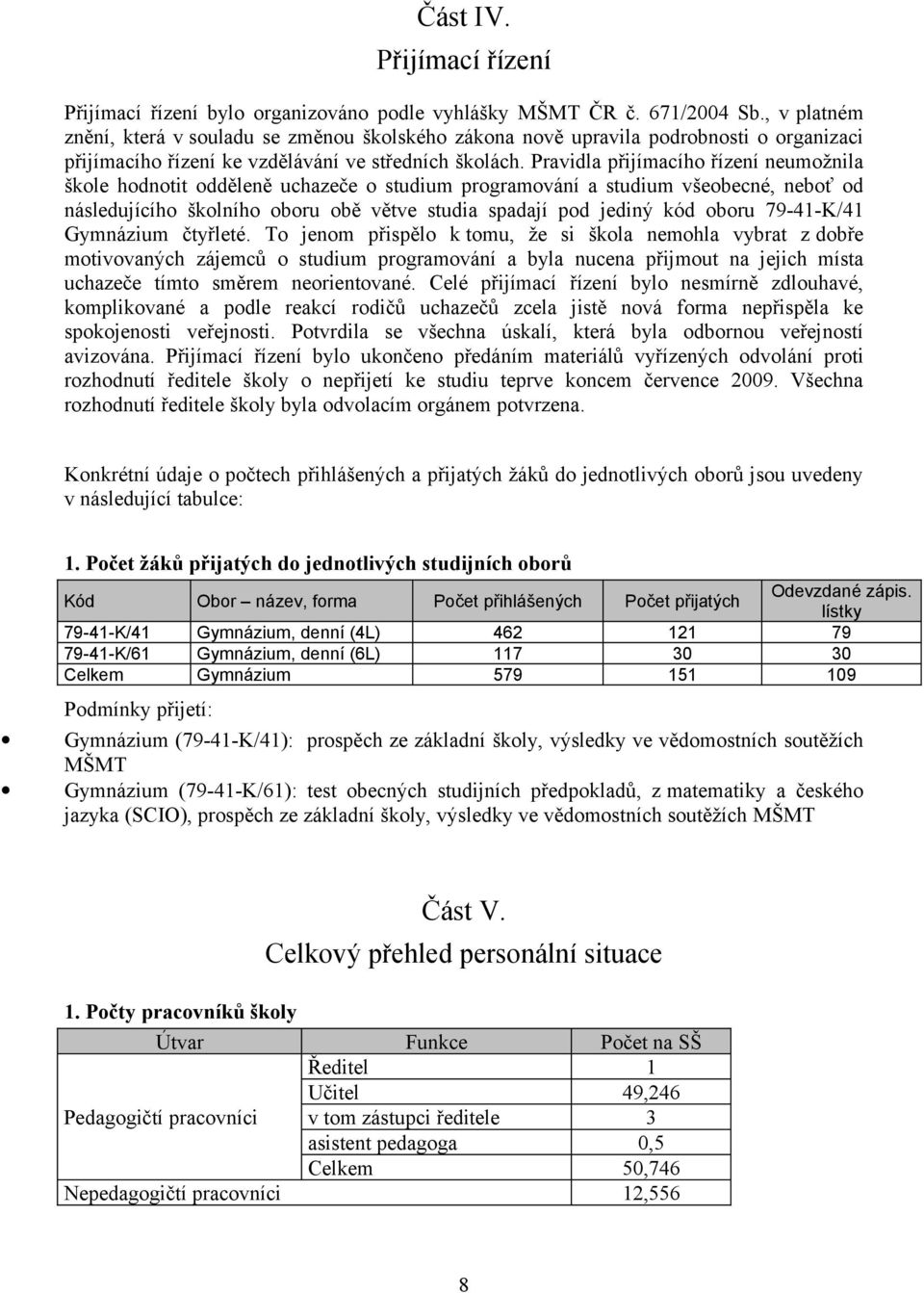 Pravidla přijímacího řízení neumožnila škole hodnotit odděleně uchazeče o studium programování a studium všeobecné, neboť od následujícího školního oboru obě větve studia spadají pod jediný kód oboru