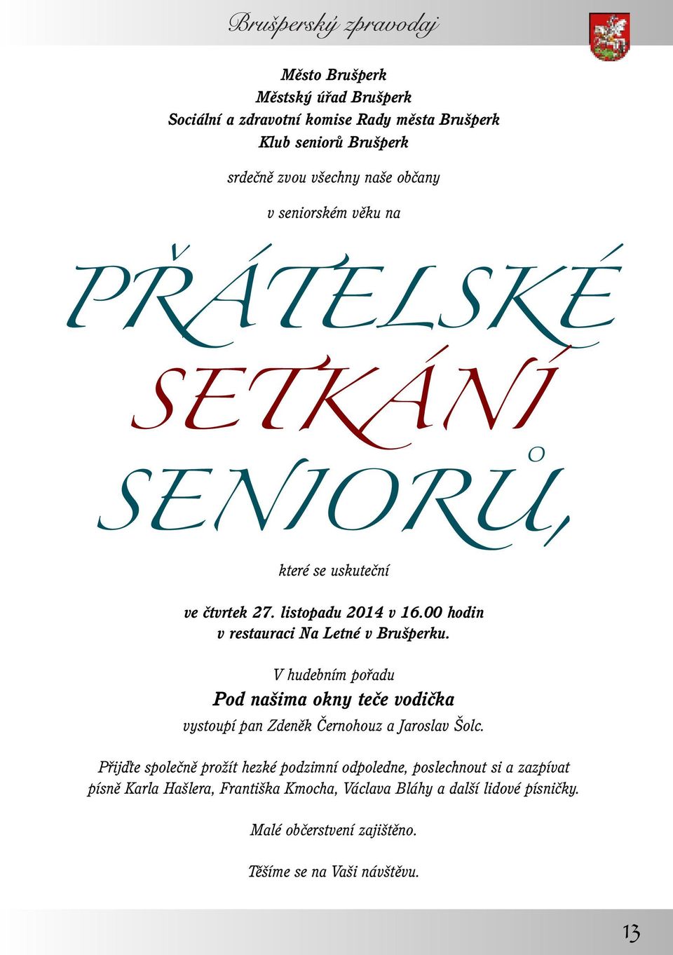 V hudebním pořadu Pod našima okny teče vodička vystoupí pan Zdeněk Černohouz a Jaroslav Šolc.