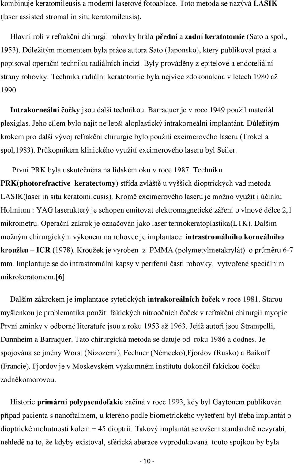 Důleţitým momentem byla práce autora Sato (Japonsko), který publikoval práci a popisoval operační techniku radiálních incizí. Byly prováděny z epitelové a endoteliální strany rohovky.