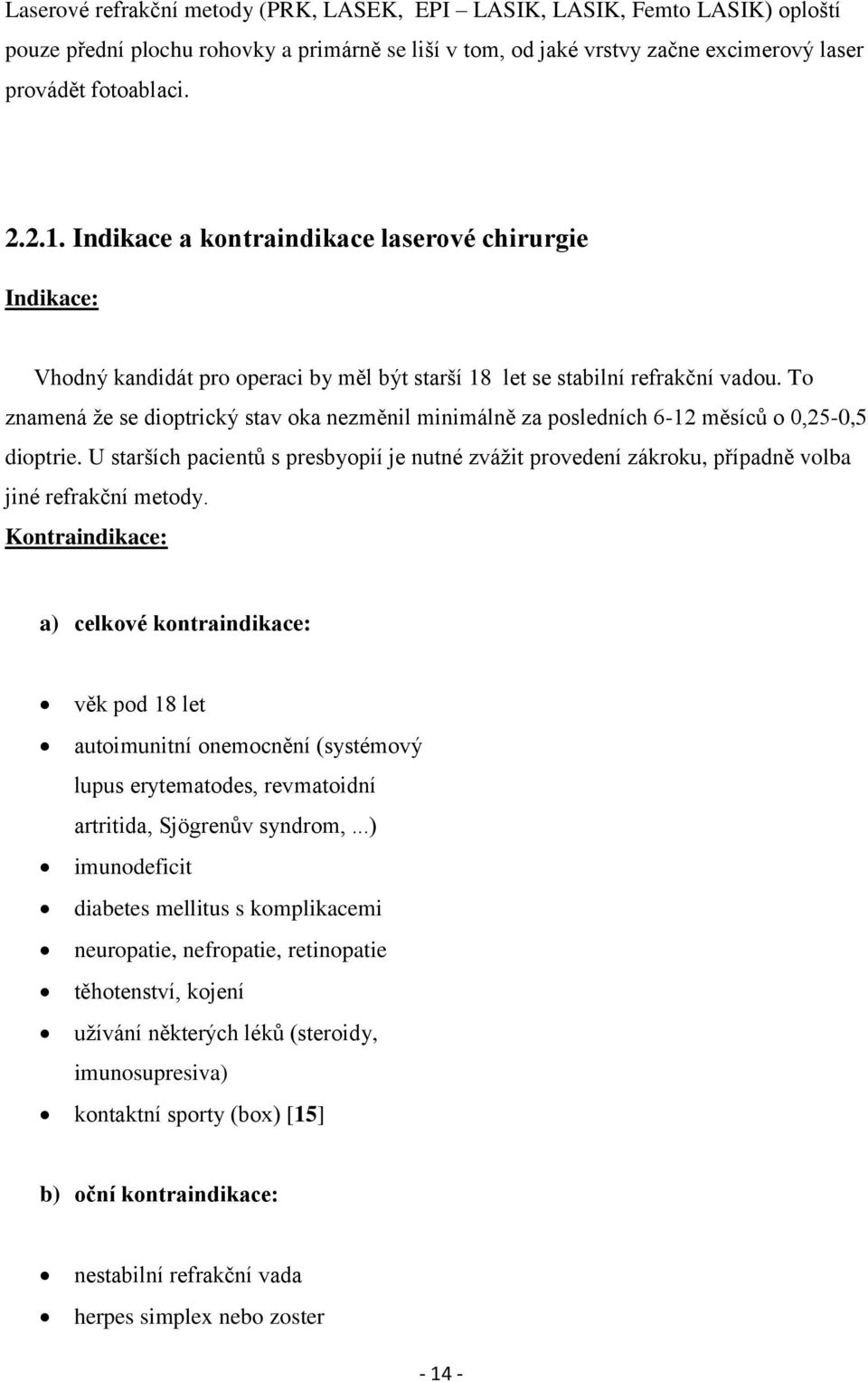 To znamená ţe se dioptrický stav oka nezměnil minimálně za posledních 6-12 měsíců o 0,25-0,5 dioptrie.