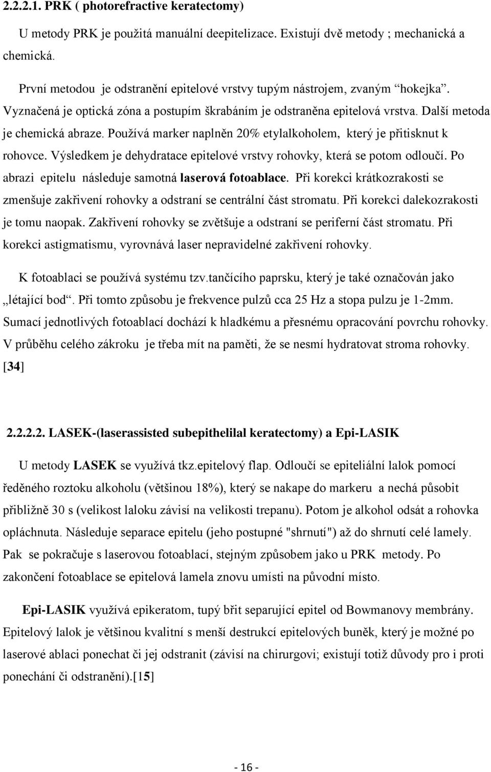 Pouţívá marker naplněn 20% etylalkoholem, který je přitisknut k rohovce. Výsledkem je dehydratace epitelové vrstvy rohovky, která se potom odloučí.