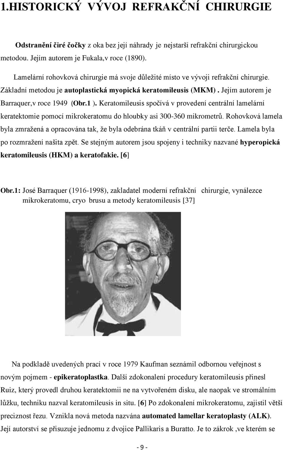 Keratomileusis spočívá v provedení centrální lamelární keratektomie pomocí mikrokeratomu do hloubky asi 300-360 mikrometrů.