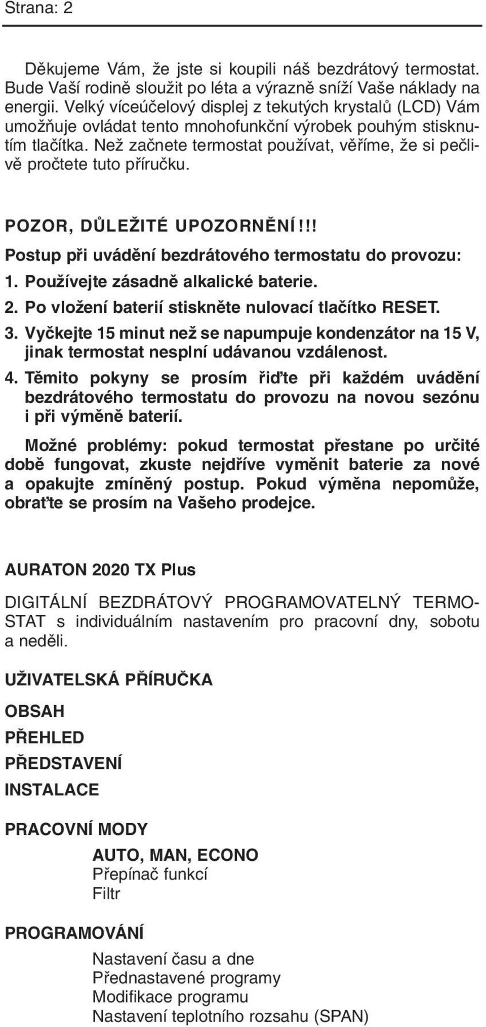 NeÏ zaãnete termostat pouïívat, vûfiíme, Ïe si peãlivû proãtete tuto pfiíruãku. POZOR, DÒLEÎITÉ UPOZORNùNÍ!!! Postup pfii uvádûní bezdrátového termostatu do provozu: 1.