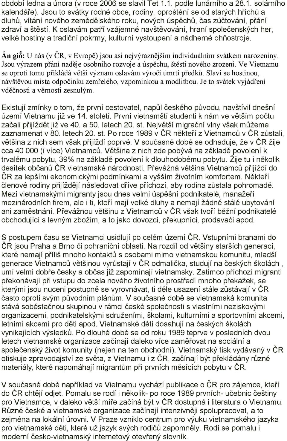 K oslavám patří vzájemné navštěvování, hraní společenských her, velké hostiny a tradiční pokrmy, kulturní vystoupení a nádherné ohňostroje.