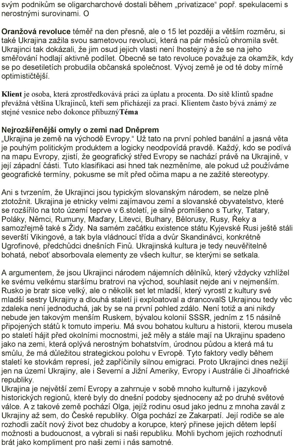 Ukrajinci tak dokázali, že jim osud jejich vlasti není lhostejný a že se na jeho směřování hodlají aktivně podílet.