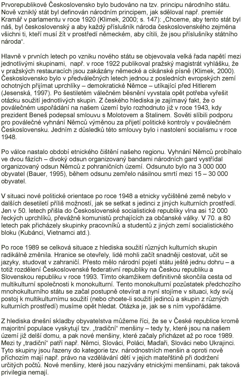 147): Chceme, aby tento stát byl náš, byl československý a aby každý příslušník národa československého zejména všichni ti, kteří musí žít v prostředí německém, aby cítili, že jsou příslušníky