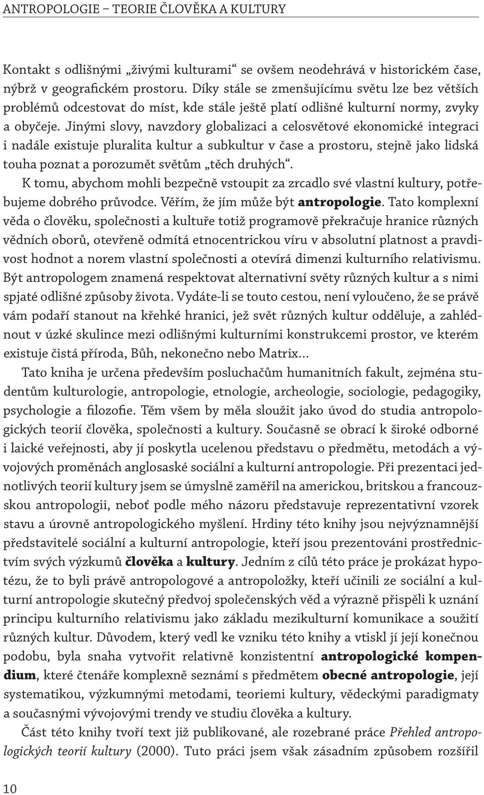 Jinými slovy, navzdory globalizaci a celosvětové ekonomické integraci i nadále existuje pluralita kultur a subkultur v čase a prostoru, stejně jako lidská touha poznat a porozumět světům těch druhých.