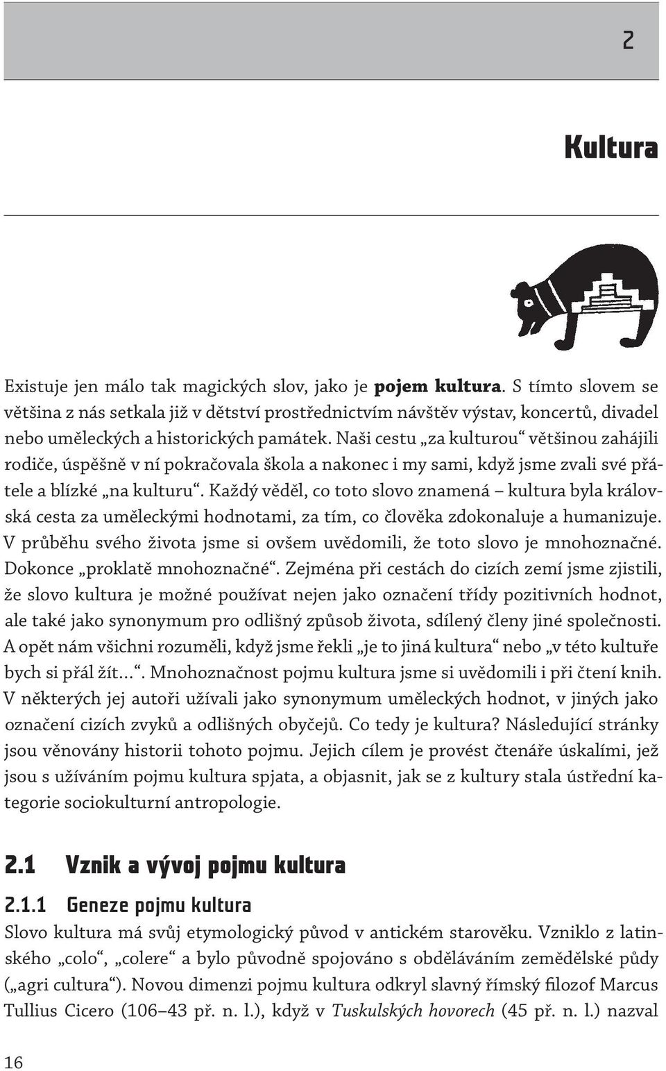 Naši cestu za kulturou většinou zahájili rodiče, úspěšně v ní pokračovala škola a nakonec i my sami, když jsme zvali své přátele a blízké na kulturu.