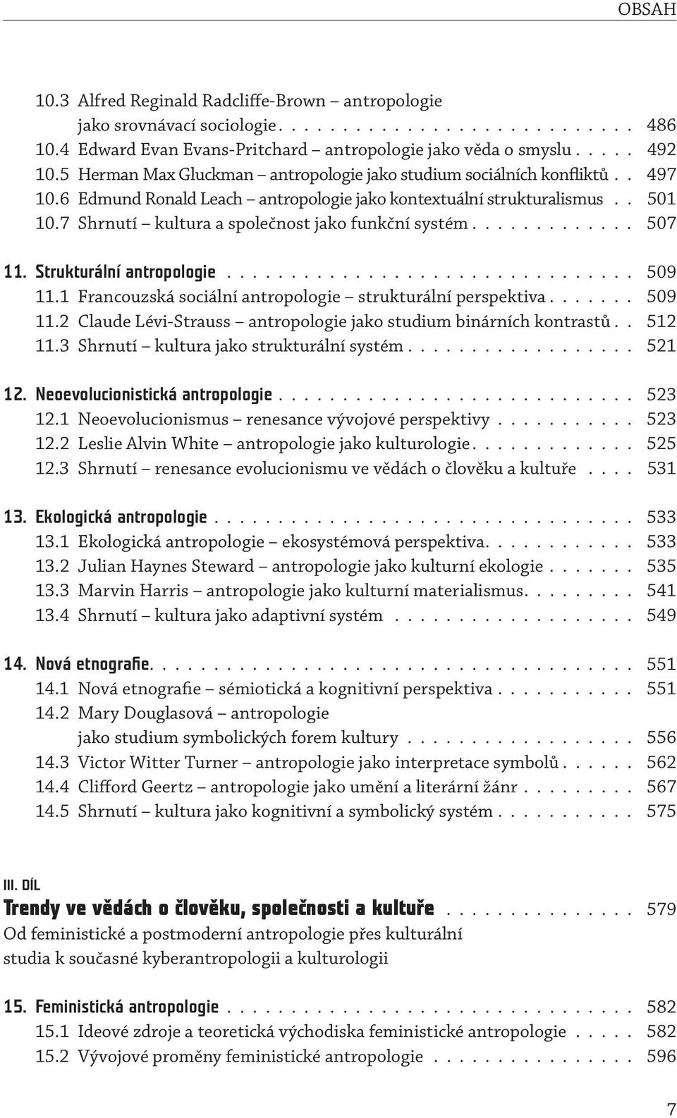 7 Shrnutí kultura a společnost jako funkční systém............. 507 11. Strukturální antropologie................................ 509 11.1 Francouzská sociální antropologie strukturální perspektiva.