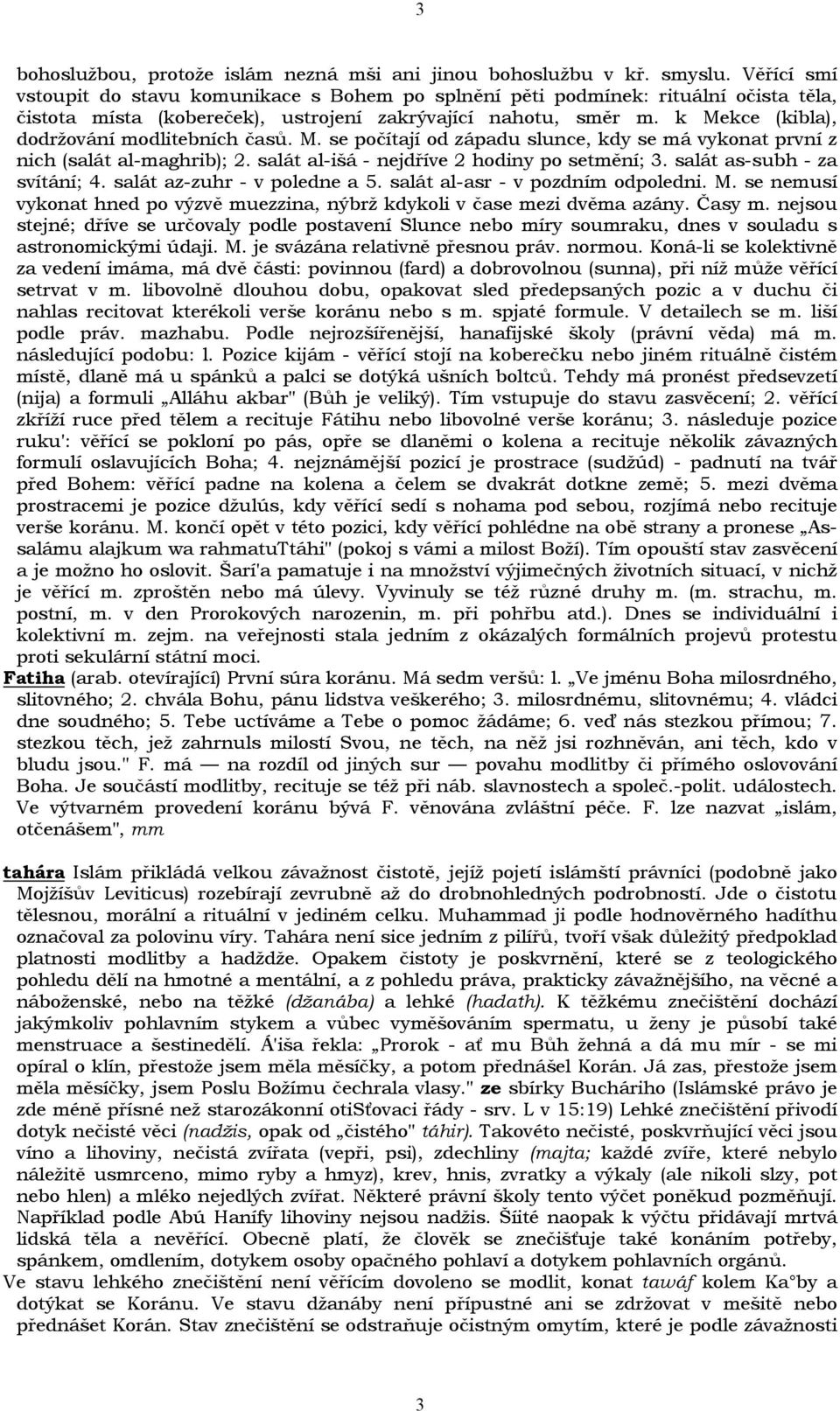 k Mekce (kibla), dodržování modlitebních časů. M. se počítají od západu slunce, kdy se má vykonat první z nich (salát al-maghrib); 2. salát al-išá - nejdříve 2 hodiny po setmění; 3.