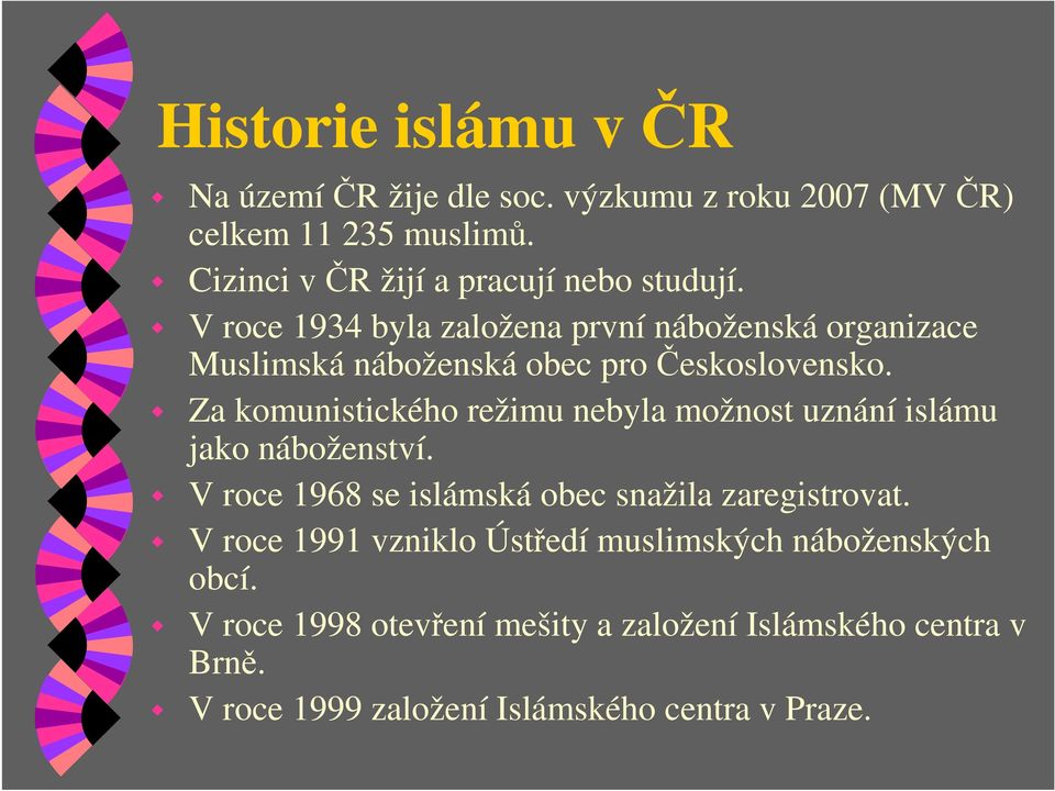V roce 1934 byla založena první náboženská organizace Muslimská náboženská obec pro Československo.