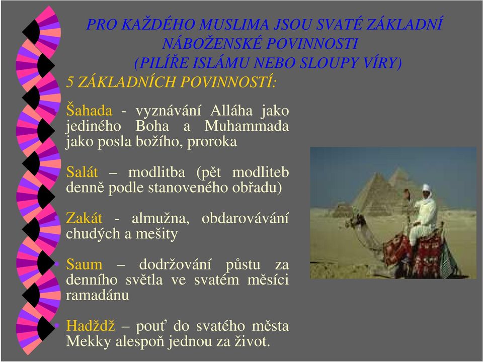 modlitba (pět modliteb denně podle stanoveného obřadu) Zakát - almužna, obdarovávání chudých a mešity Saum