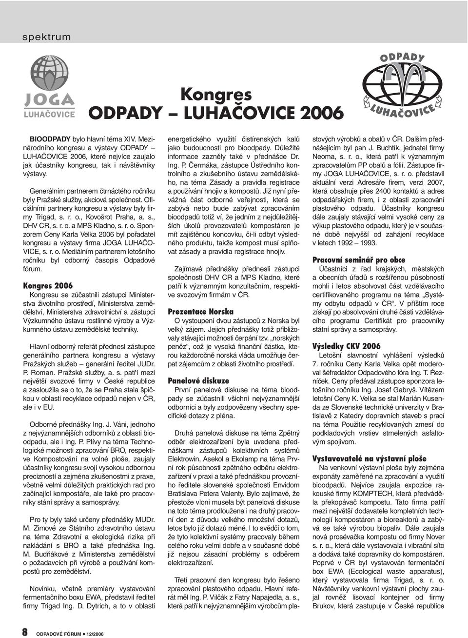 Generálním partnerem čtrnáctého ročníku byly Pražské služby, akciová společnost. Oficiálními partnery kongresu a výstavy byly firmy Trigad, s. r. o., Kovošrot Praha, a. s., DHV CR, s. r. o. a MPS Kladno, s.