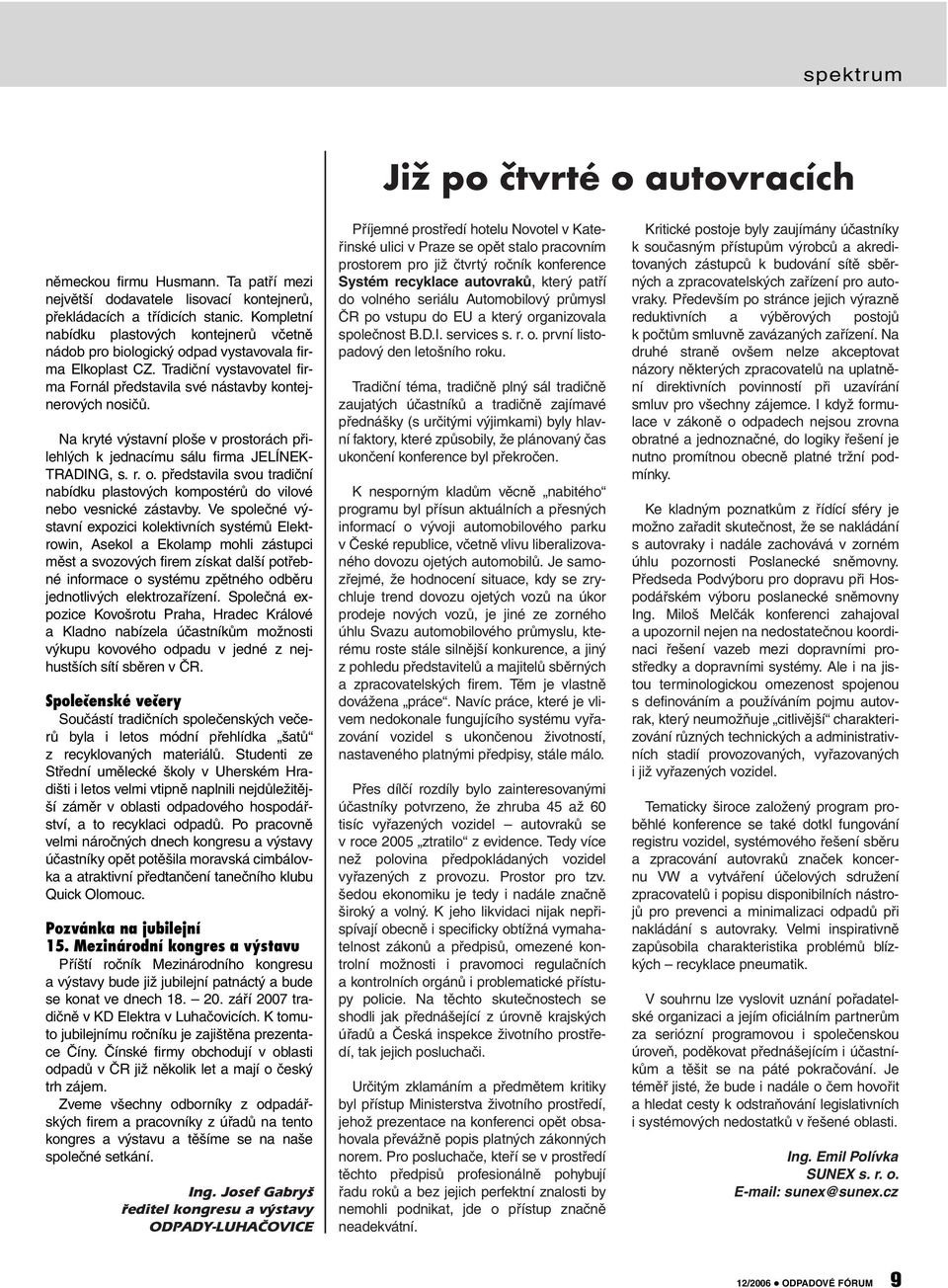 Na kryté výstavní ploše v prostorách přilehlých k jednacímu sálu firma JELÍNEK- TRADING, s. r. o. představila svou tradiční nabídku plastových kompostérů do vilové nebo vesnické zástavby.